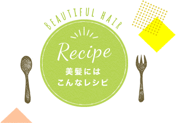 Recipe 美髪にはこんなレシピ